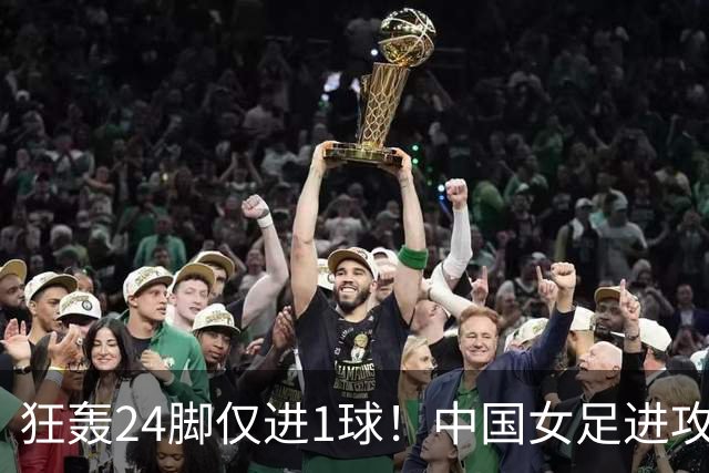 狂轰24脚仅进1球！中国女足进攻效率堪忧无缘亚运连胜